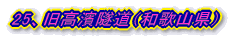 25、旧高濱隧道(和歌山県)