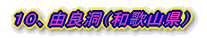 10、由良洞(和歌山県)